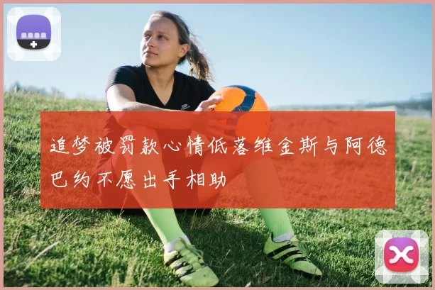 追梦被罚款心情低落维金斯与阿德巴约不愿出手相助
