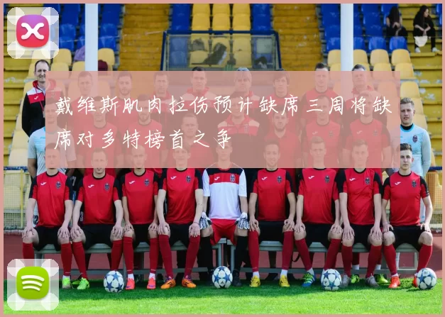 戴维斯肌肉拉伤预计缺席三周将缺席对多特榜首之争